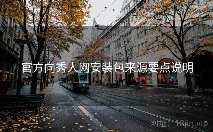 官方向秀人网安装包来源要点说明
