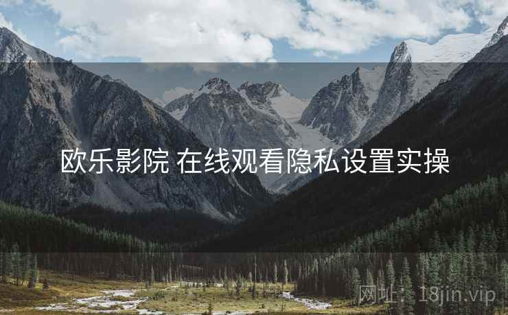 欧乐影院 在线观看隐私设置实操