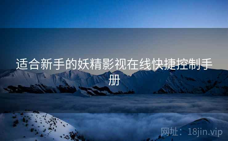 适合新手的妖精影视在线快捷控制手册
