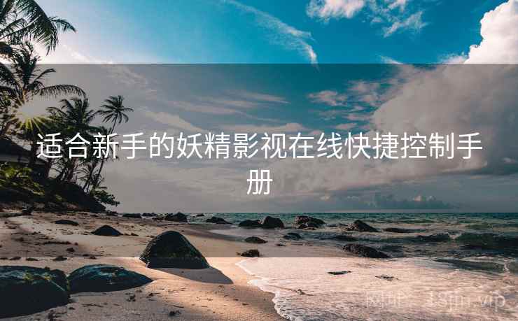 适合新手的妖精影视在线快捷控制手册