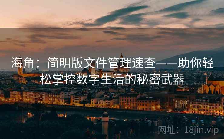 海角：简明版文件管理速查——助你轻松掌控数字生活的秘密武器