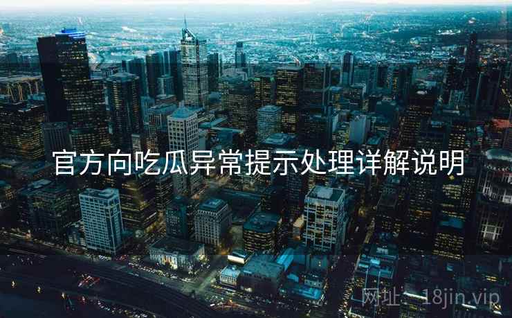 官方向吃瓜异常提示处理详解说明