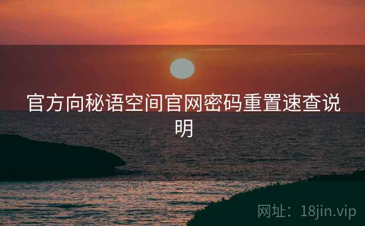 官方向秘语空间官网密码重置速查说明