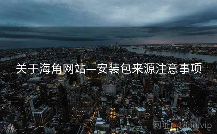 关于海角网站—安装包来源注意事项