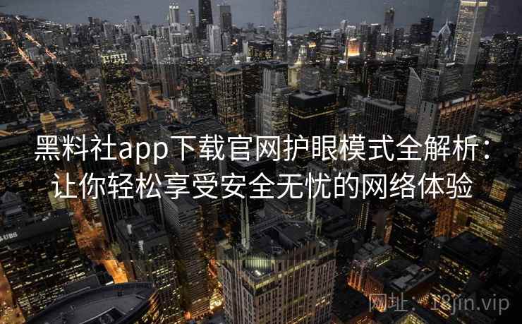 黑料社app下载官网护眼模式全解析：让你轻松享受安全无忧的网络体验