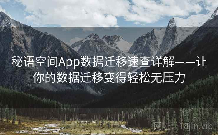 秘语空间App数据迁移速查详解——让你的数据迁移变得轻松无压力
